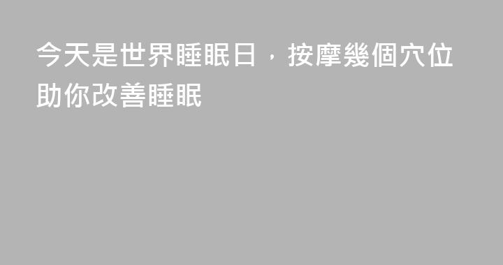 今天是世界睡眠日，按摩幾個穴位助你改善睡眠