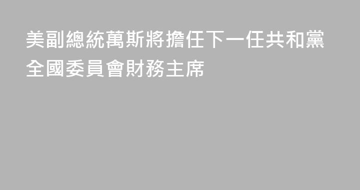 美副總統萬斯將擔任下一任共和黨全國委員會財務主席