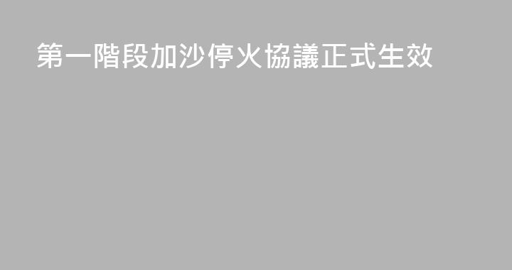第一階段加沙停火協議正式生效