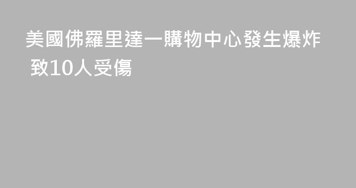 美國佛羅里達一購物中心發生爆炸 致10人受傷