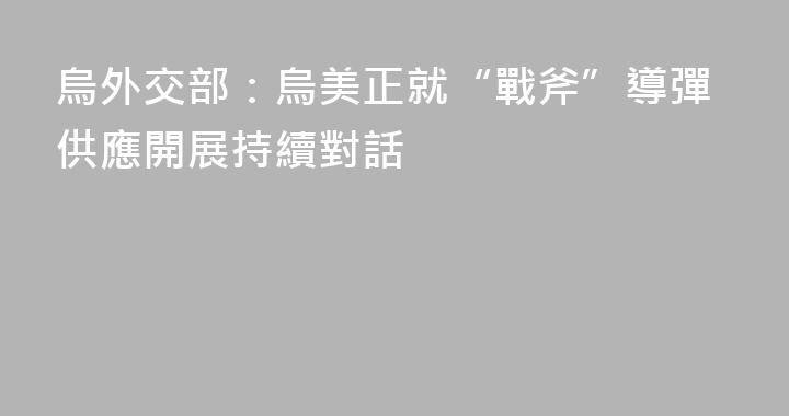 烏外交部：烏美正就“戰斧”導彈供應開展持續對話