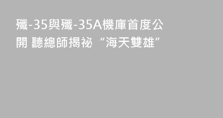 殲-35與殲-35A機庫首度公開 聽總師揭祕“海天雙雄”