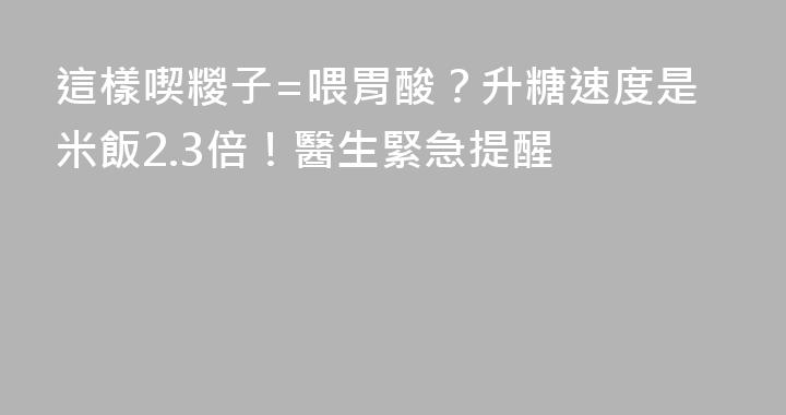 這樣喫糉子=喂胃酸？升糖速度是米飯2.3倍！醫生緊急提醒