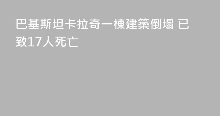 巴基斯坦卡拉奇一棟建築倒塌 已致17人死亡