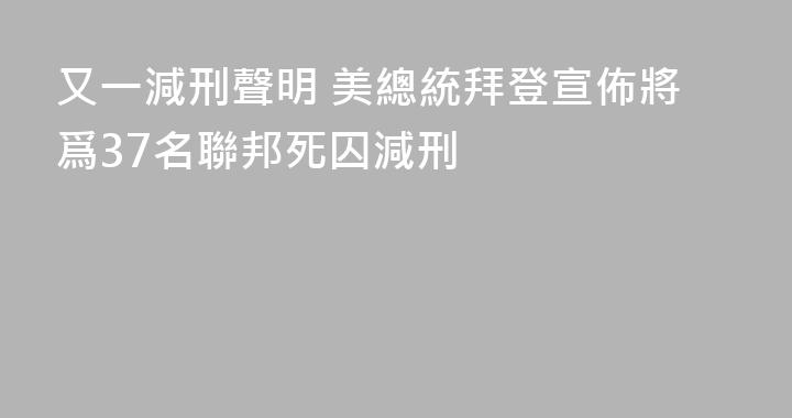 又一減刑聲明 美總統拜登宣佈將爲37名聯邦死囚減刑