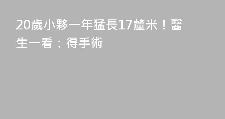 20歲小夥一年猛長17釐米！醫生一看：得手術