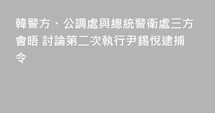 韓警方、公調處與總統警衛處三方會晤 討論第二次執行尹錫悅逮捕令