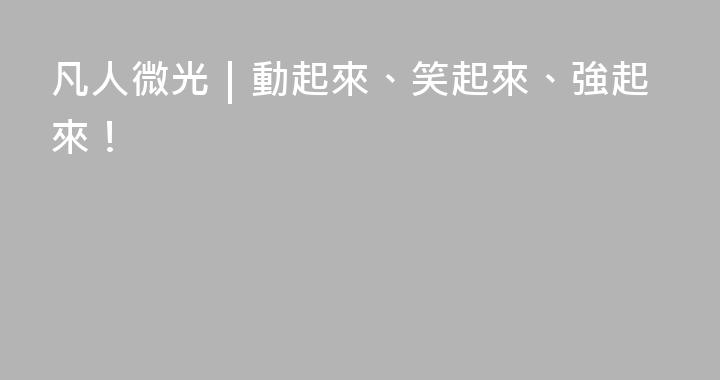 凡人微光｜動起來、笑起來、強起來！