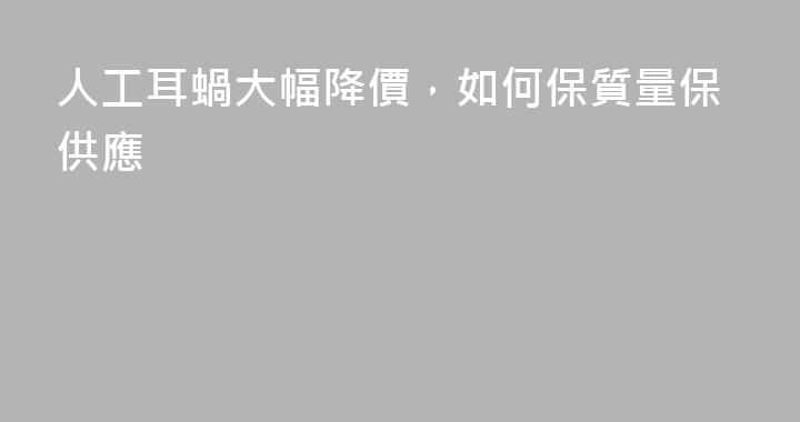 人工耳蝸大幅降價，如何保質量保供應