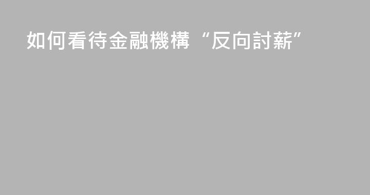 如何看待金融機構“反向討薪”