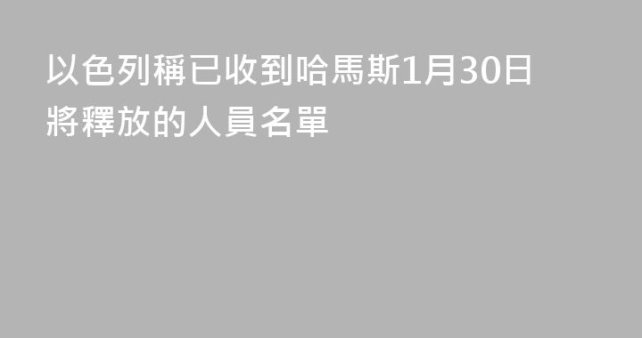 以色列稱已收到哈馬斯1月30日將釋放的人員名單