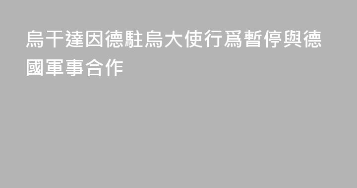 烏干達因德駐烏大使行爲暫停與德國軍事合作
