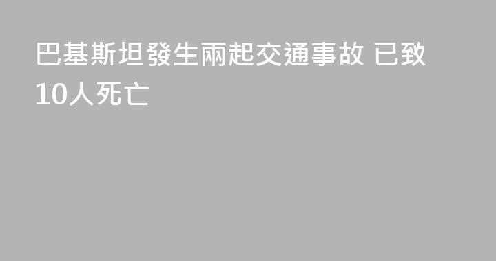 巴基斯坦發生兩起交通事故 已致10人死亡