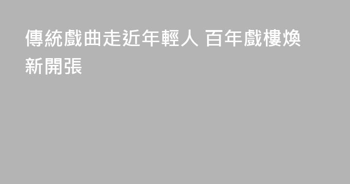 傳統戲曲走近年輕人 百年戲樓煥新開張