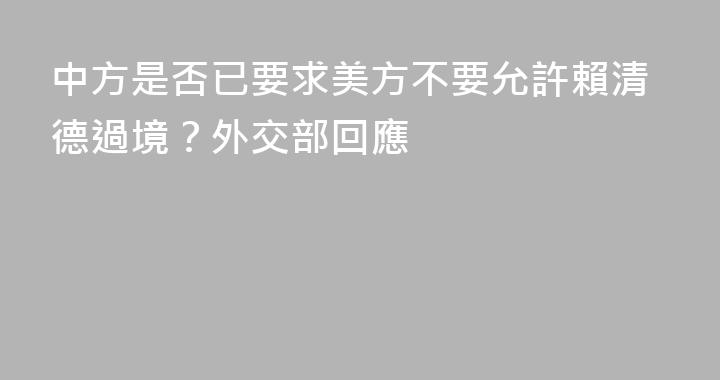 中方是否已要求美方不要允許賴清德過境？外交部回應