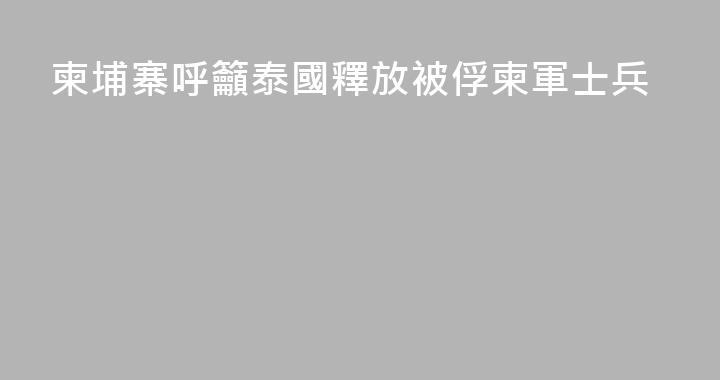 柬埔寨呼籲泰國釋放被俘柬軍士兵