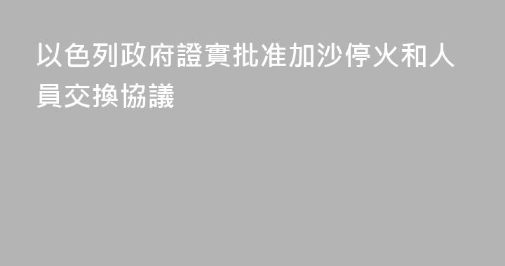 以色列政府證實批准加沙停火和人員交換協議