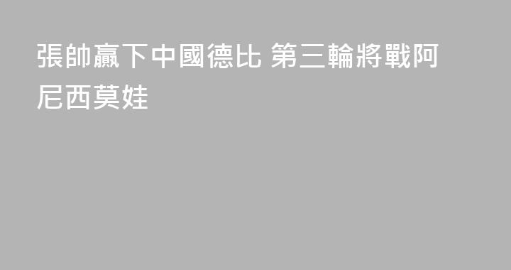 張帥贏下中國德比 第三輪將戰阿尼西莫娃