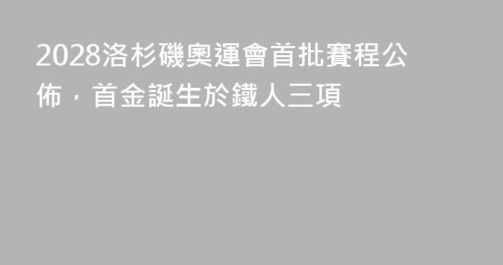 2028洛杉磯奧運會首批賽程公佈，首金誕生於鐵人三項
