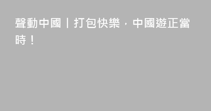 聲動中國丨打包快樂，中國遊正當時！