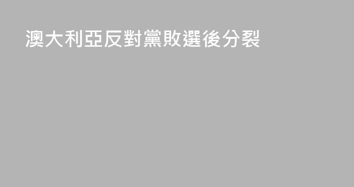 澳大利亞反對黨敗選後分裂