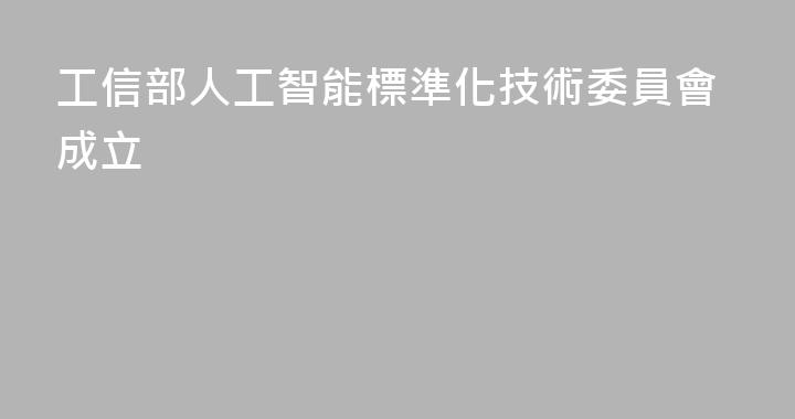 工信部人工智能標準化技術委員會成立