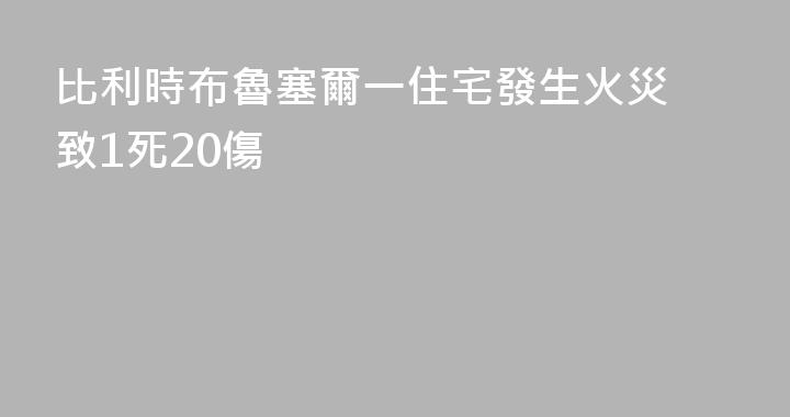 比利時布魯塞爾一住宅發生火災 致1死20傷