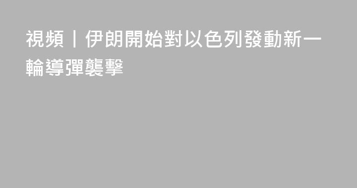 視頻丨伊朗開始對以色列發動新一輪導彈襲擊