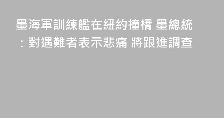 墨海軍訓練艦在紐約撞橋 墨總統：對遇難者表示悲痛 將跟進調查