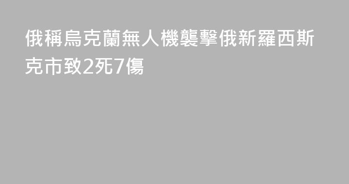 俄稱烏克蘭無人機襲擊俄新羅西斯克市致2死7傷