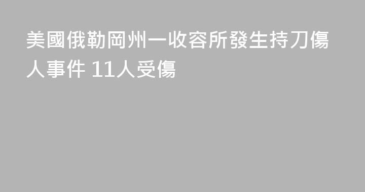 美國俄勒岡州一收容所發生持刀傷人事件 11人受傷