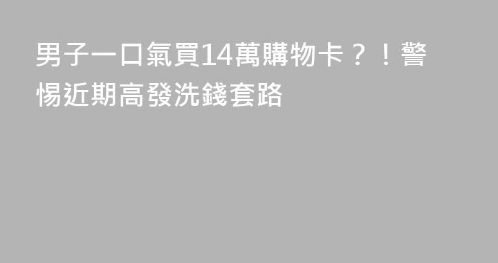 男子一口氣買14萬購物卡？！警惕近期高發洗錢套路