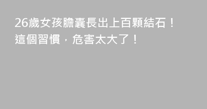 26歲女孩膽囊長出上百顆結石！這個習慣，危害太大了！