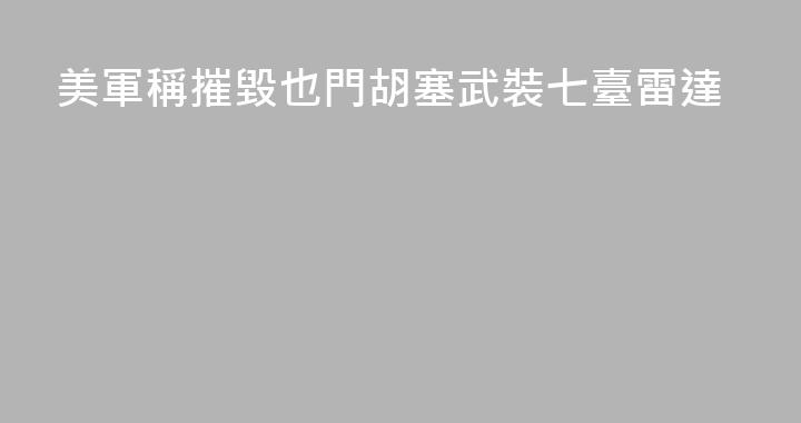 美軍稱摧毀也門胡塞武裝七臺雷達