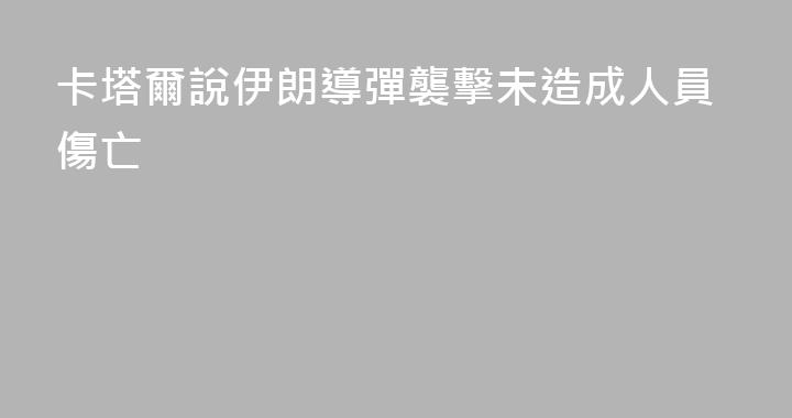 卡塔爾說伊朗導彈襲擊未造成人員傷亡
