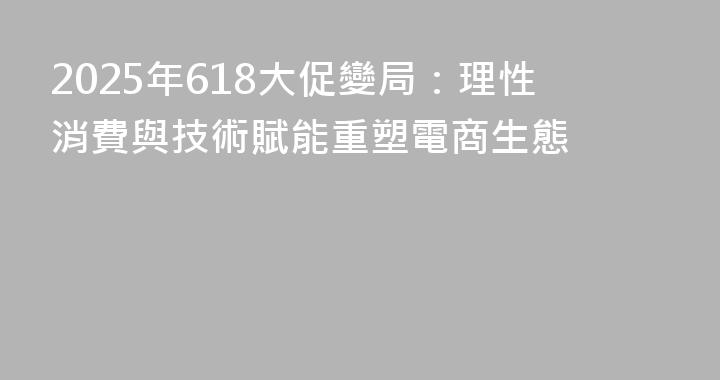 2025年618大促變局：理性消費與技術賦能重塑電商生態