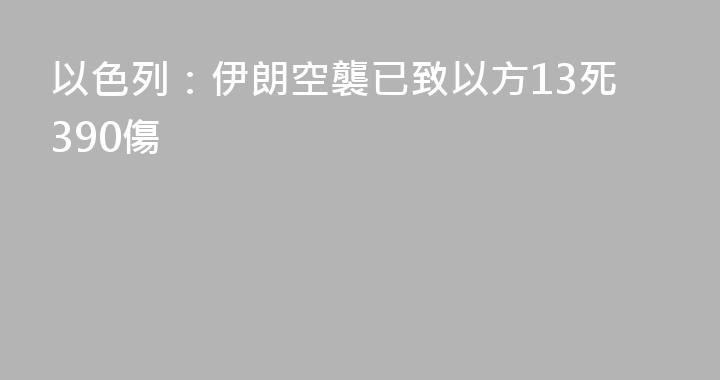 以色列：伊朗空襲已致以方13死390傷