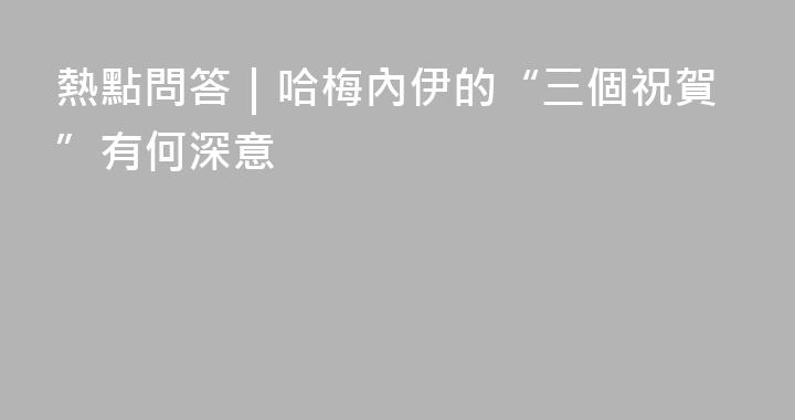 熱點問答｜哈梅內伊的“三個祝賀”有何深意