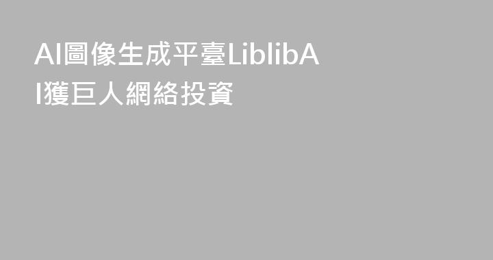 AI圖像生成平臺LiblibAI獲巨人網絡投資
