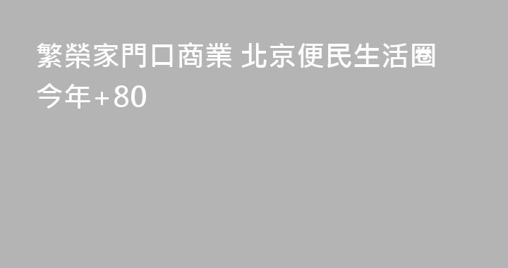 繁榮家門口商業 北京便民生活圈今年+80