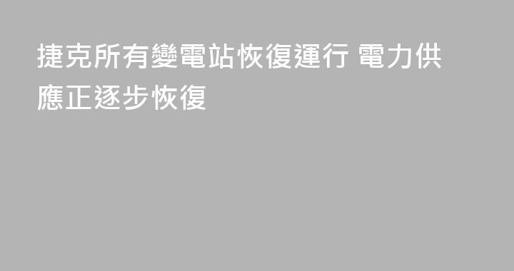 捷克所有變電站恢復運行 電力供應正逐步恢復