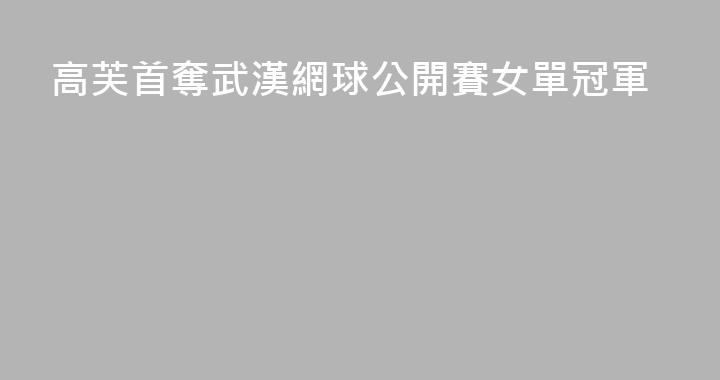 高芙首奪武漢網球公開賽女單冠軍