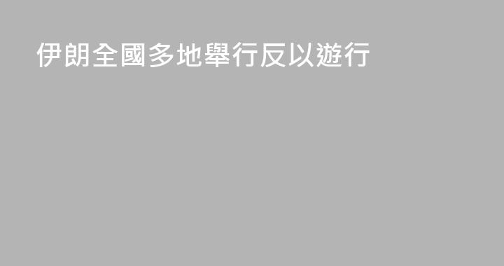 伊朗全國多地舉行反以遊行
