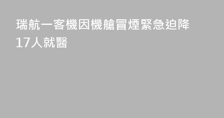 瑞航一客機因機艙冒煙緊急迫降 17人就醫