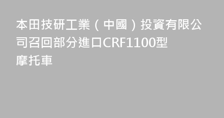 本田技研工業（中國）投資有限公司召回部分進口CRF1100型摩托車