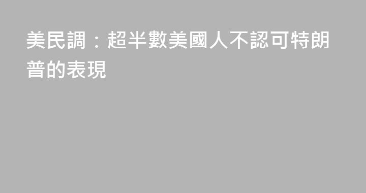 美民調：超半數美國人不認可特朗普的表現