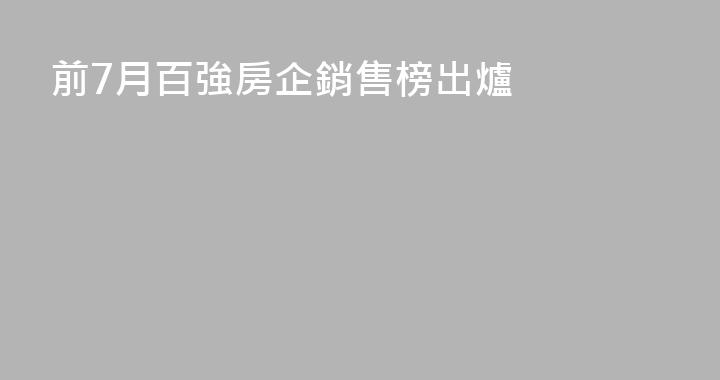 前7月百強房企銷售榜出爐