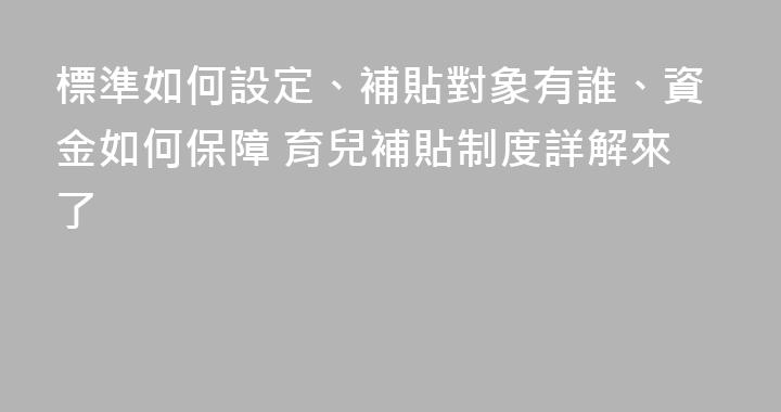 標準如何設定、補貼對象有誰、資金如何保障 育兒補貼制度詳解來了