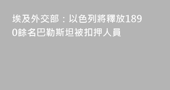 埃及外交部：以色列將釋放1890餘名巴勒斯坦被扣押人員