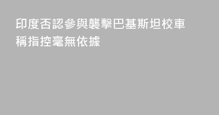 印度否認參與襲擊巴基斯坦校車 稱指控毫無依據